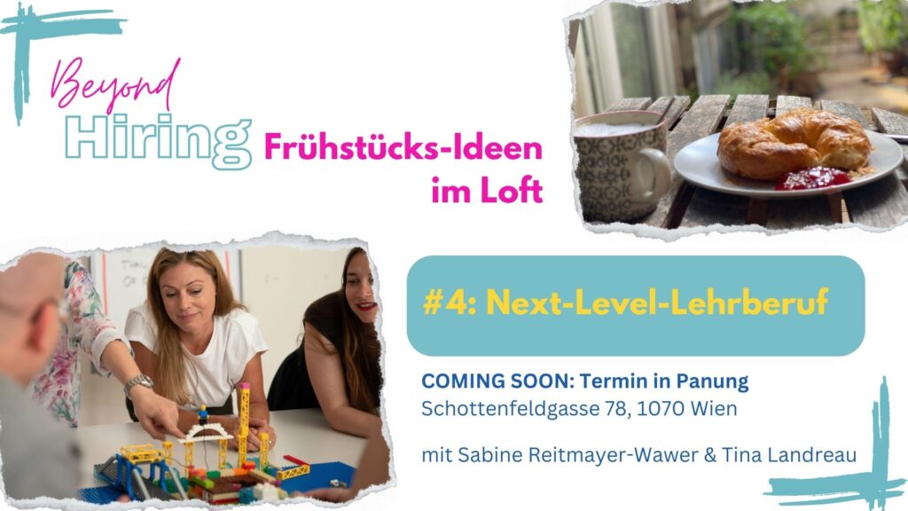 #4 coming soon Lehrberuf Beyond Hiring Frühstücksimpulse im Loft mit Sabine Reitmayer-Wawer und Tina Landreau zum Thema Next Level Lehrberuf und mit LEGO® Serious Play® Facilitation Workshop